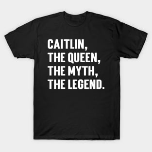 Caitlin, The Queen, The Myth, The Legend. T-Shirt